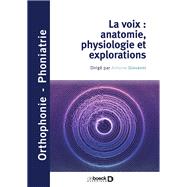 La voix : anatomie physiologie et explorations by Antoine-Joseph Giovanni; Virginie Woisard; Lise Buchman; Virginie Woisard Bassols; Renaud Garrel, 9782807324923