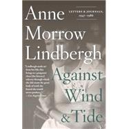 Against Wind and Tide Letters and Journals, 1947-1986 by Lindbergh, Anne Morrow; Lindbergh, Reeve, 9780375714924