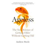 Ageless The New Science of Getting Older Without Getting Old by Steele, Andrew, 9780385544924