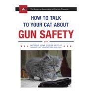 How to Talk to Your Cat About Gun Safety And Abstinence, Drugs, Satanism, and Other Dangers That Threaten Their Nine Lives by AUBURN, ZACHARY, 9780451494924