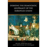 Debating the Democratic Legitimacy of the European Union by Kohler-Koch, Beate; Rittberger, Berthold, 9780742554924