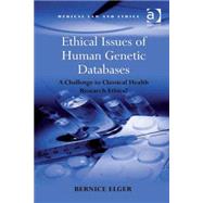 Ethical Issues of Human Genetic Databases: A Challenge to Classical Health Research Ethics? by Elger,Bernice, 9780754674924