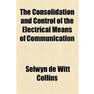 The Consolidation and Control of the Electrical Means of Communication by Collins, Selwyn De Witt; Enfield, William, 9781154464924