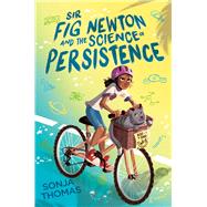 Sir Fig Newton and the Science of Persistence by Thomas, Sonja, 9781534484924