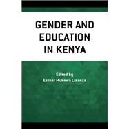 Gender and Education in Kenya by Lisanza, Esther Mukewa; Bosire, Mokaya; Choti, Damaris; Khamisi, Zulekha R.; Anyango-Kivuva, Leonora; Lisanza, Esther Mukewa; Ndungo, Catherine Mwihaki; Rotich, Anne, 9781793634924