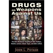 Drugs as Weapons Against Us The CIA's Murderous Targeting of SDS, Panthers, Hendrix, Lennon, Cobain, Tupac, and Other Activists by Potash, John L., 9781937584924