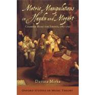 Metric Manipulations in Haydn and Mozart Chamber Music for Strings, 1787-1791 by Mirka, Danuta, 9780195384925