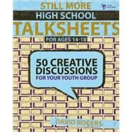 Still More High School Talksheets : 50 Creative Discussions for Your Youth Group by David Rogers, 9780310284925