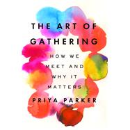 The Art of Gathering by Parker, Priya, 9781594634925