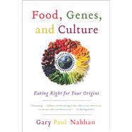 Food, Genes, and Culture: Eating Right for Your Origins by Nabhan, Gary Paul, 9781610914925