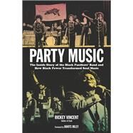 Party Music The Inside Story of the Black Panthers' Band and How Black Power Transformed Soul Music by Vincent, Rickey; Riley, Boots, 9781613744925
