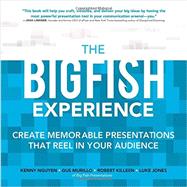 The Big Fish Experience: Create Memorable Presentations That Reel In Your Audience by Nguyen, Kenny; Murillo, Gus; Killeen, Robert; Jones, Luke, 9780071834926
