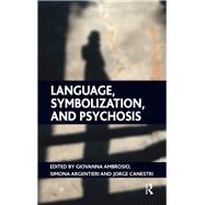 Language, Symbolization, and Psychosis by Ambrosio, Giovanna; Argentieri, Simona; Canestri, Jorge, 9780367324926