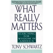 What Really Matters Searching for Wisdom in America by SCHWARTZ, TONY, 9780553374926