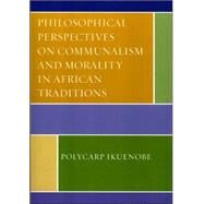 Philosophical Perspectives on Communalism And Morality in African Traditions by Ikuenobe, Polycarp, 9780739114926
