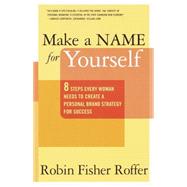 Make a Name for Yourself Eight Steps Every Woman Needs to Create a Personal Brand Strategy for Success by ROFFER, ROBIN FISHER, 9780767904926