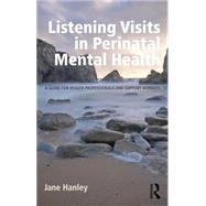 Listening Visits in Perinatal Mental Health: A Guide for Health Professionals and Support Workers by Hanley; Jane, 9781138774926