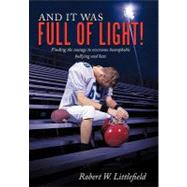 And It Was Full of Light!: Finding the Courage to Overcome Homophobic Bullying and Hate by Littlefield, Robert W., 9781452054926