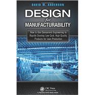 Design for Manufacturability: How to Use Concurrent Engineering to Rapidly Develop Low-Cost, High-Quality Products for Lean Production by Anderson; David M., 9781482204926