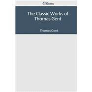The Classic Works of Thomas Gent by Gent, Thomas, 9781502304926