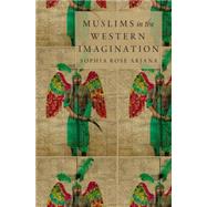 Muslims in the Western Imagination by Arjana, Sophia Rose, 9780199324927