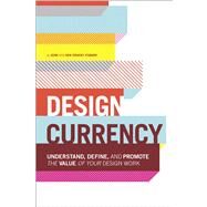Design Currency Understand, define, and promote the value of your design work by O'Grady, Jenn Visocky; O'Grady, Ken Visocky, 9780321844927