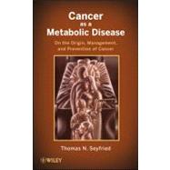 Cancer as a Metabolic Disease On the Origin, Management, and Prevention of Cancer by Seyfried, Thomas, 9780470584927
