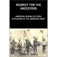 Respect for the Ancestors : American Indian Cultural Affiliation in the American West by JONES PETER N, 9780972134927