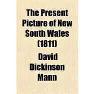 The Present Picture of New South Wales (1811) by Mann, David Dickinson, 9781443204927