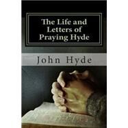The Life and Letters of Praying Hyde by Hyde, John Nelson; Soen, Jerry, 9781500244927