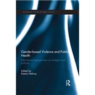 Gender-based Violence and Public Health: International perspectives on budgets and policies by Nakray; Keerty, 9780415504928