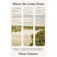 Where We Come From A novel by Csares, Oscar, 9780525564928