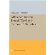 Affluence and the French Worker in the Fourth Republic by Hamilton, Richard F., 9780691654928