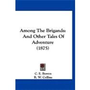 Among the Brigands : And Other Tales of Adventure (1875) by Bowen, C. E.; Collins, R. W., 9781120144928