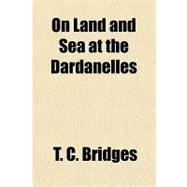 On Land and Sea at the Dardanelles by Bridges, T. C., 9781153674928
