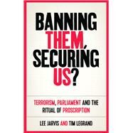 Banning Them, Securing Us? by Jarvis, Lee; Legrand,tim, 9781526144928