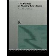 The Politics of Nursing Knowledge by Rafferty,Anne Marie, 9780415114929