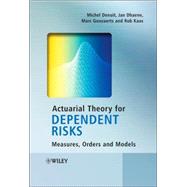 Actuarial Theory for Dependent Risks Measures, Orders and Models by Denuit, Michel; Dhaene, Jan; Goovaerts, Marc; Kaas, Rob, 9780470014929