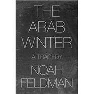 The Arab Winter by Feldman, Noah, 9780691194929