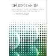 Drugs & Media New Perspectives on Communication, Consumption, and Consciousness by Macdougall, Robert C., 9781441134929