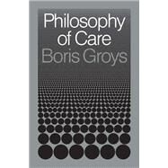 Philosophy of Care by Groys, Boris, 9781839764929