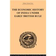 The Economic History of India Under Early British Rule: From the Rise of the British Power in 1757 to the Accession of  Queen Victoria in 1837 by Dutt,Romesh Chunder, 9780415244930