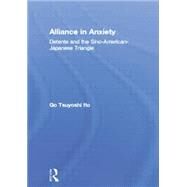 Alliance in Anxiety: Detente and the Sino-American-Japanese Triangle by Ito,Go Tsuyoshi, 9780415864930