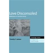 Love Disconsoled: Meditations on Christian Charity by Timothy P. Jackson, 9780521554930