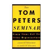 The Tom Peters Seminar Crazy Times Call for Crazy Organizations by PETERS, TOM, 9780679754930