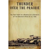 Thunder over the Prairie : The True Story of a Murder and a Manhunt by the Greatest Posse of All Time by Enss, Chris; Kazanjian, Howard, 9780762744930