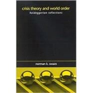 Crisis Theory and World Order : Heideggerian Reflections by Swazo, Norman K., 9780791454930