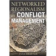 Networked Regionalism As Conflict Management by Ohanyan, Anna, 9780804794930