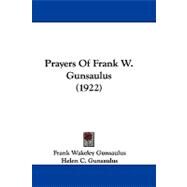 Prayers of Frank W. Gunsaulus by Gunsaulus, Frank Wakeley; Gunsaulus, Helen C., 9781104424930