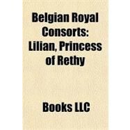Belgian Royal Consorts : Lilian, Princess of Rthy by , 9781156454930
